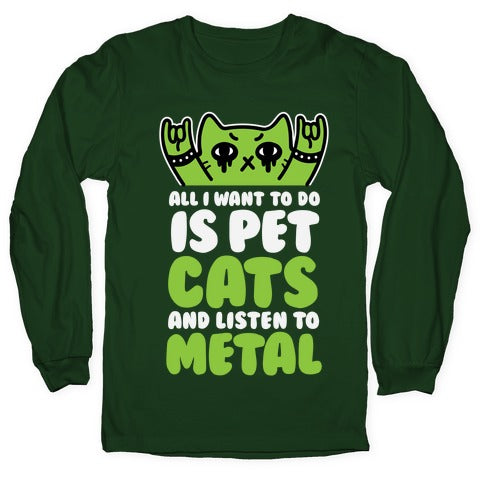 All I Want To Do Is Pet Cats And Listen To Metal Longsleeve Tee